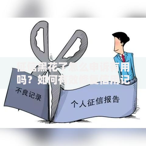 征信黑花了怎么申诉有用吗？如何有效修复信用记录