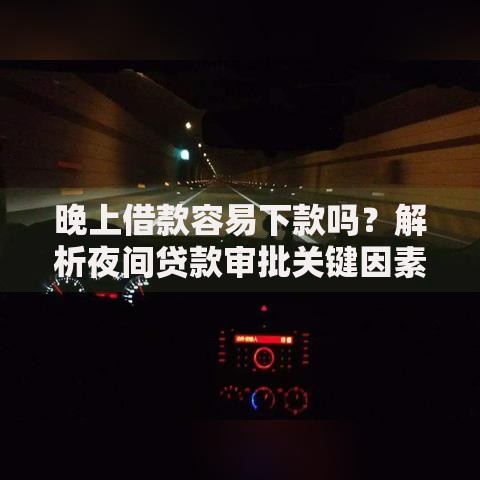 晚上借款容易下款吗？解析夜间贷款审批关键因素