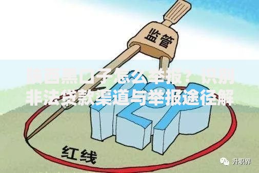 陕西黑口子怎么举报？识别非法贷款渠道与举报途径解析
