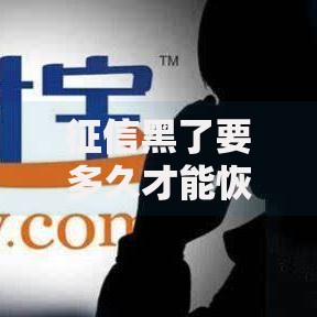 征信黑了要多久才能恢复正常？5个关键因素深度解析