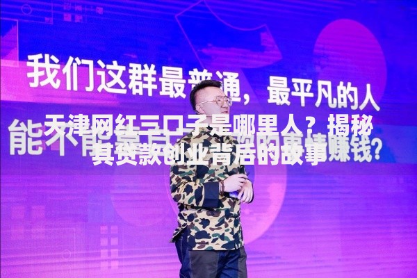 天津网红三口子是哪里人？揭秘其贷款创业背后的故事