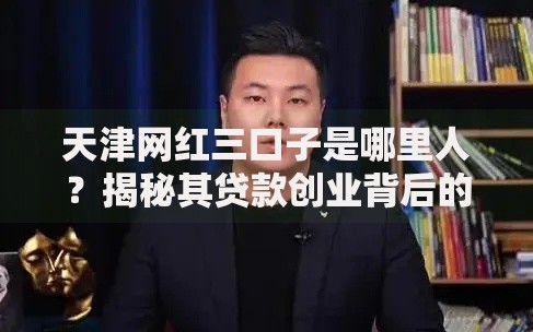 天津网红三口子是哪里人？揭秘其贷款创业背后的故事