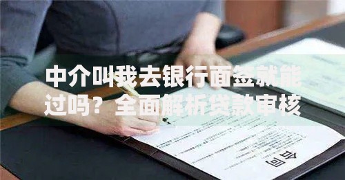 中介叫我去银行面签就能过吗？全面解析贷款审核真相