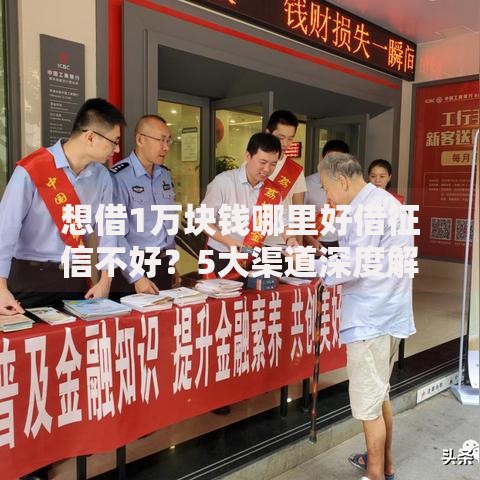 想借1万块钱哪里好借征信不好？5大渠道深度解析