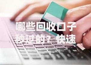 哪些回收口子秒过的？快速审核贷款渠道解析
