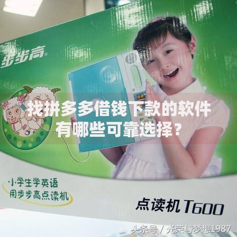 找拼多多借钱下款的软件有哪些可靠选择？