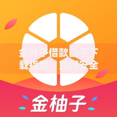 金叶子借款口子下载指南：如何安全申请贷款