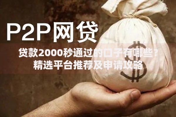 贷款2000秒通过的口子有哪些？精选平台推荐及申请攻略