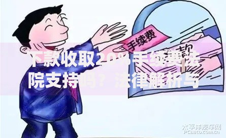 下款收取20%手续费法院支持吗？法律解析与风险提示