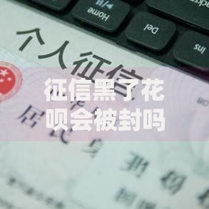 征信黑了花呗会被封吗？逾期后如何补救花呗额度