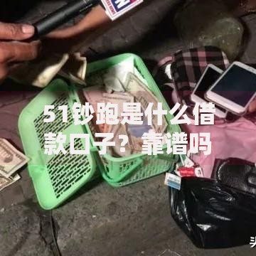 51钞跑是什么借款口子？靠谱吗？深度解析平台特点与风险