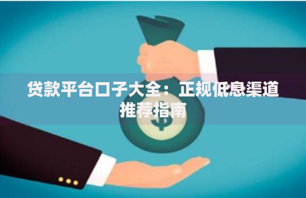 贷款平台口子大全：正规低息渠道推荐指南
