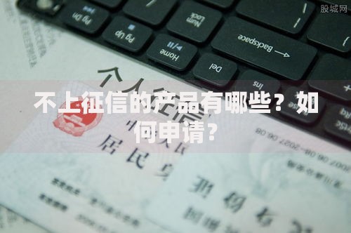 不上征信的产品有哪些？如何申请？