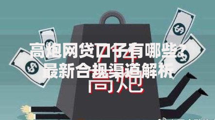 高炮网贷口子有哪些？最新合规渠道解析