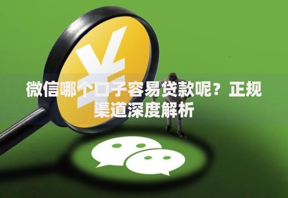 微信哪个口子容易贷款呢？正规渠道深度解析