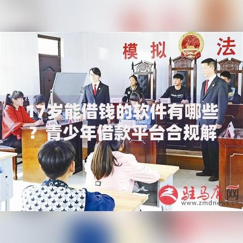 17岁能借钱的软件有哪些？青少年借款平台合规解析