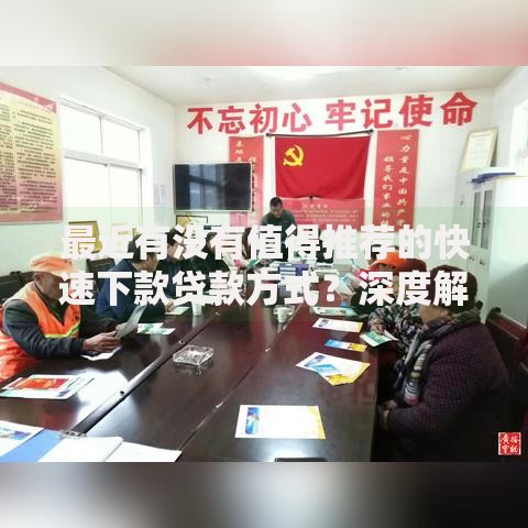 最近有没有值得推荐的快速下款贷款方式？深度解析5大可靠渠道