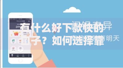 有什么好下款快的口子？如何选择靠谱贷款平台