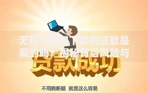 无视一切包下款的贷款是真的吗？揭秘背后风险与真相