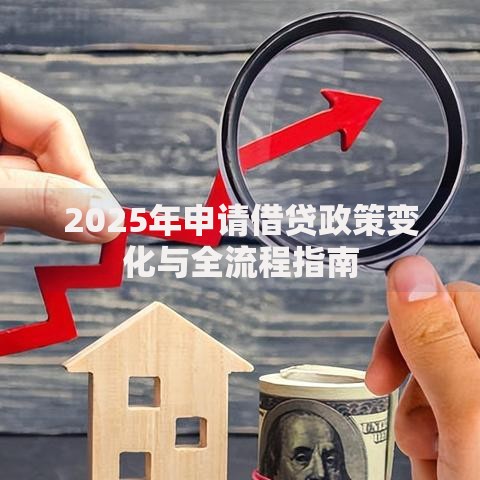 2025年申请借贷政策变化与全流程指南
