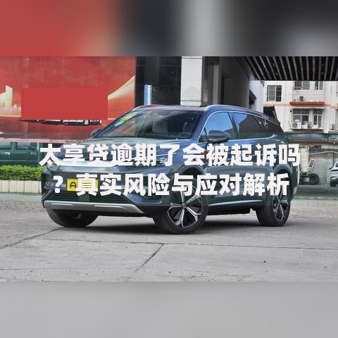 太享贷逾期了会被起诉吗？真实风险与应对解析