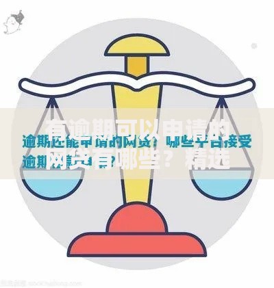 有逾期可以申请的网贷有哪些?精选平台与申请攻略 有逾期可以申请的网贷有哪些?精选平台与申请攻略