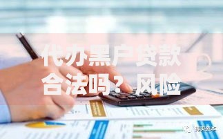 代办黑户贷款合法吗？风险防范与正规方案全解析