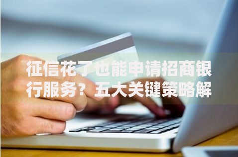 征信花了也能申请招商银行服务？五大关键策略解析
