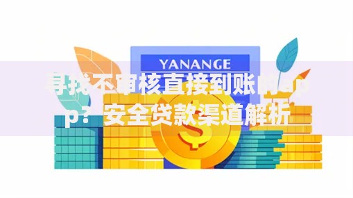 寻找不审核直接到账的app?安全贷款渠道解析 寻找不审核直接到账的app?安全贷款渠道解析