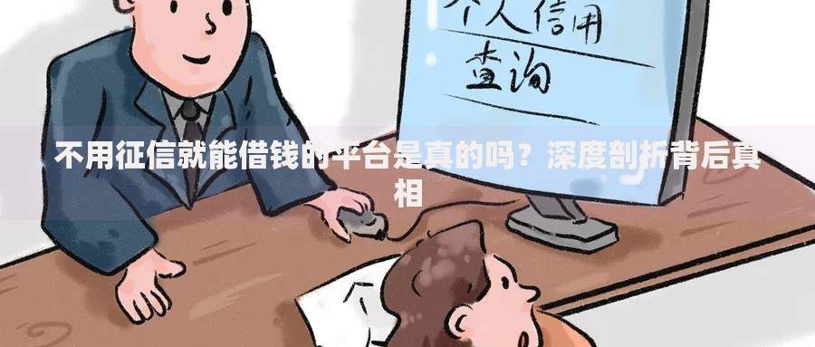 不用征信就能借钱的平台是真的吗?深度剖析背后真相 不用征信就能借钱的平台是真的吗?深度剖析背后真相