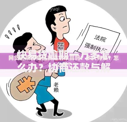 快易贷逾期一万多怎么办？协商还款与解决策略全解析