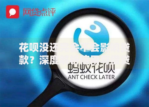 花呗没还完会不会影响贷款？深度解析信用与借贷关联