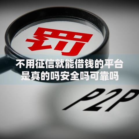 不用征信就能借钱的平台是真的吗安全吗可靠吗