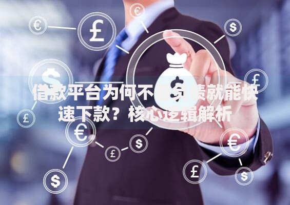 借款平台为何不看负债就能快速下款？核心逻辑解析