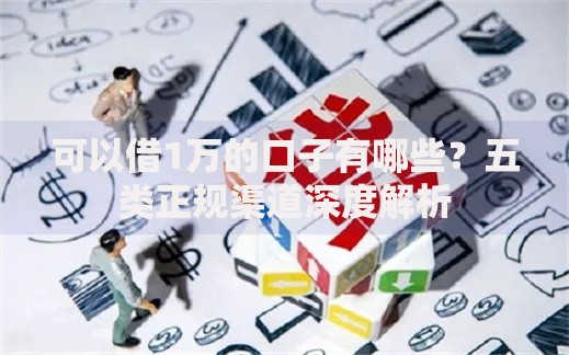 可以借1万的口子有哪些？五类正规渠道深度解析