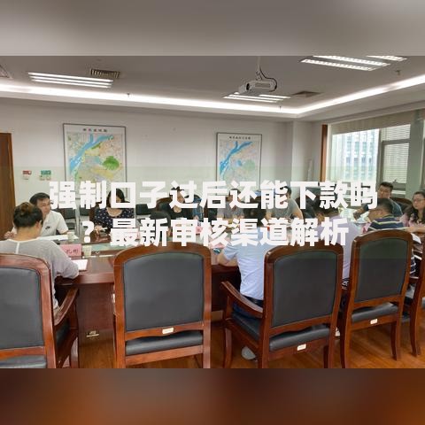 强制口子过后还能下款吗？最新审核渠道解析