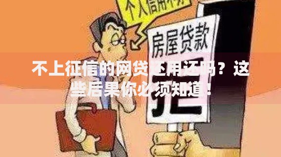 不上征信的网贷还用还吗?这些后果你必须知道! 不上征信的网贷还用还吗?这些后果你必须知道!