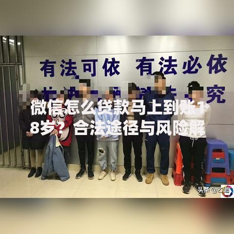 微信怎么贷款马上到账18岁？合法途径与风险解析
