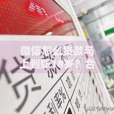 微信怎么贷款马上到账18岁？合法途径与风险解析