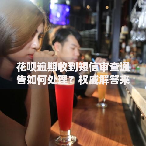 花呗逾期收到短信审查通告如何处理？权威解答来了