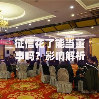 征信花了能当董事吗？影响解析与企业贷款风险规避