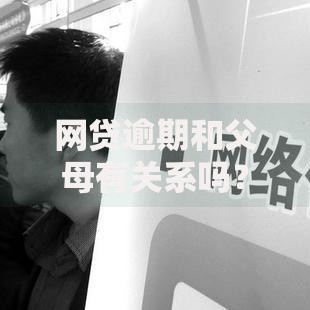 网贷逾期和父母有关系吗？这3大法律风险必须警惕