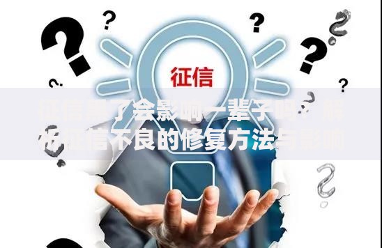 征信黑了会影响一辈子吗?解析征信不良的修复方法与影响时限 征信黑了会影响一辈子吗?解析征信不良的修复方法与影响时限