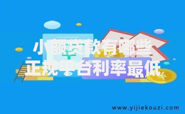 小额贷款有哪些正规平台利率最低？精选低息正规渠道推荐