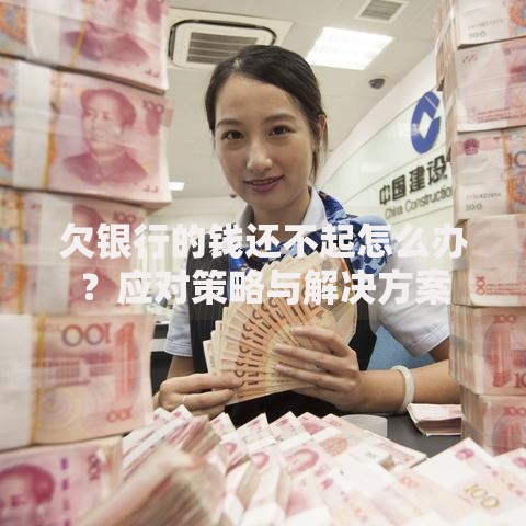 欠银行的钱还不起怎么办？应对策略与解决方案
