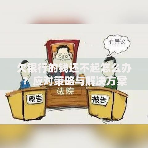 欠银行的钱还不起怎么办？应对策略与解决方案
