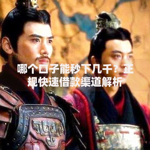 哪个口子能秒下几千？正规快速借款渠道解析