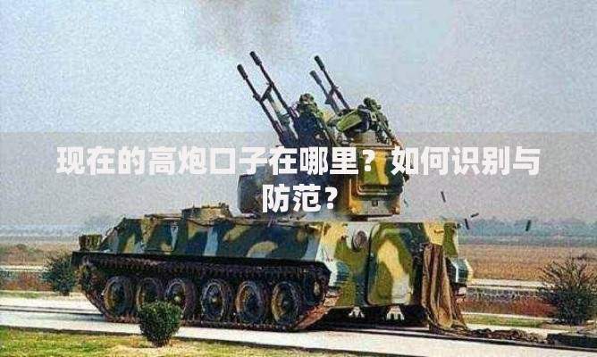 现在的高炮口子在哪里?如何识别与防范? 现在的高炮口子在哪里?如何识别与防范?