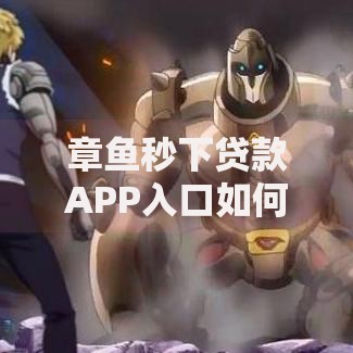 章鱼秒下贷款APP入口如何快速申请？安全可靠吗？