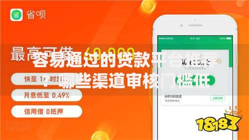 容易通过的贷款平台推荐？哪些渠道审核门槛低